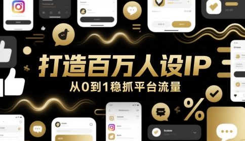 打造百万人设IP，从0到1稳抓平台流量-尤课网创