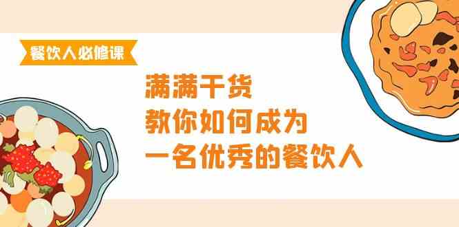 （9884期）餐饮人必修课，满满干货，教你如何成为一名优秀的餐饮人（47节课）-尤课网创