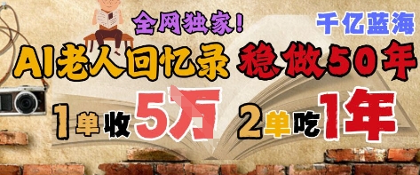 AI帮老人写回忆录，可以稳做50年的蓝海赛道，一单收2-3W，2单吃一年，长久可持续-尤课网创