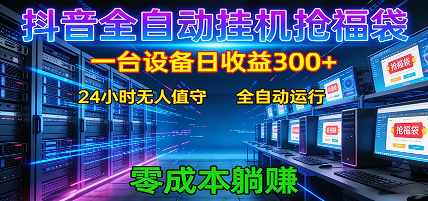 抖音全自动福袋挂机：单设备日入300+，零门槛、易操作、可批量放大-尤课网创