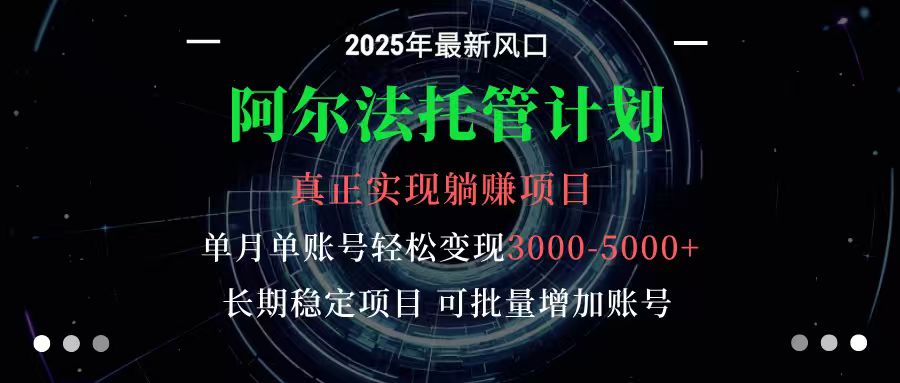阿尔法托管计划 单账号月入3000-5000,长期稳定项目,新手小白轻松上手-尤课网创