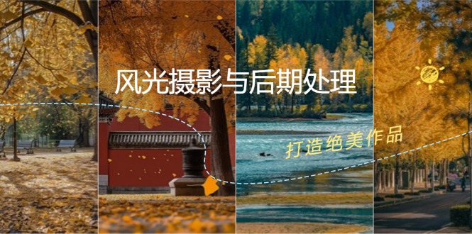 （12476期）风光 摄影与后期处理全课程：掌握光影、色彩、构图，打造绝美作品-尤课网创