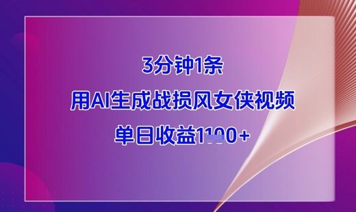 3分钟1条，用AI生成战损风女侠视频，单日收益1k+-尤课网创