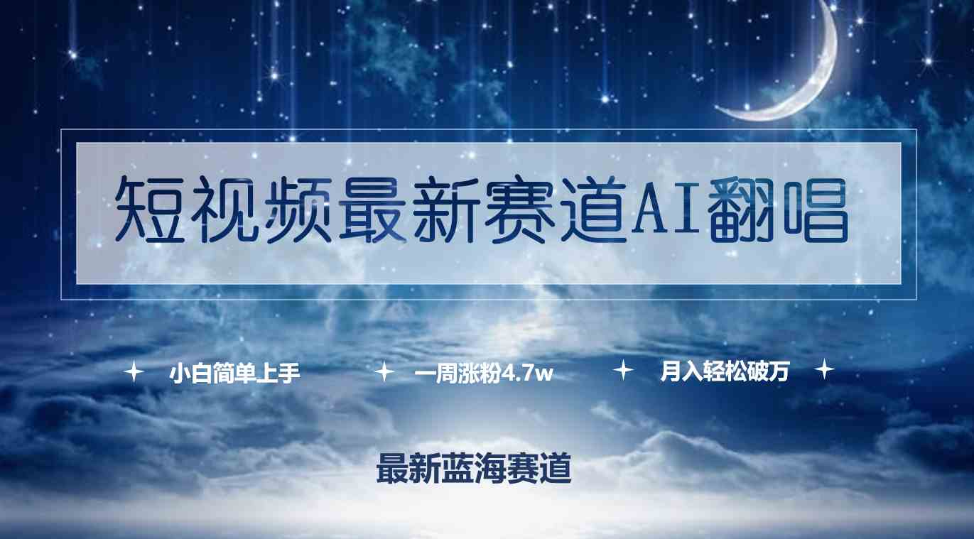 （9865期）短视频最新赛道AI翻唱，一周涨粉4.7w，小白也能上手，月入轻松破万-尤课网创