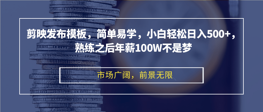 （12973期）剪映发布模板，简单易学，小白轻松日入500+，熟练之后年薪100W不是梦-尤课网创