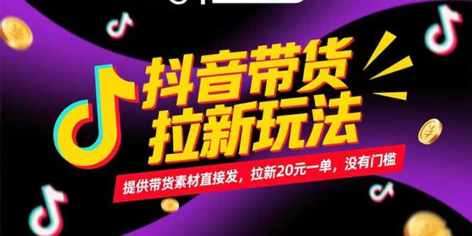 抖音带货拉新玩法，提供带货素材直接发，拉新20元一单，没有门槛-尤课网创
