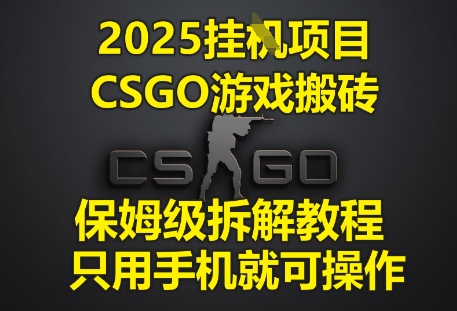 2025挂G项目，CSGO游戏搬砖，保姆级拆解教程，只用手机就可操作-尤课网创