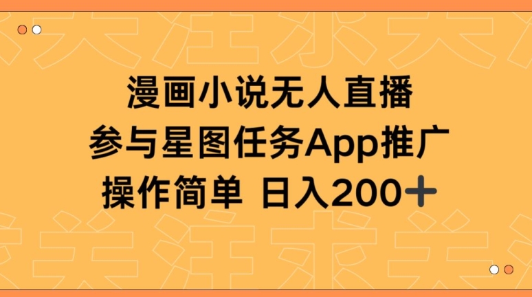 漫画小说半无人直播，参与星图任务，日入200+-尤课网创