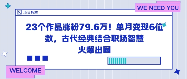 23个作品涨粉79.6W！单月变现6位数，古代经典结合职场智慧火爆出圈-尤课网创