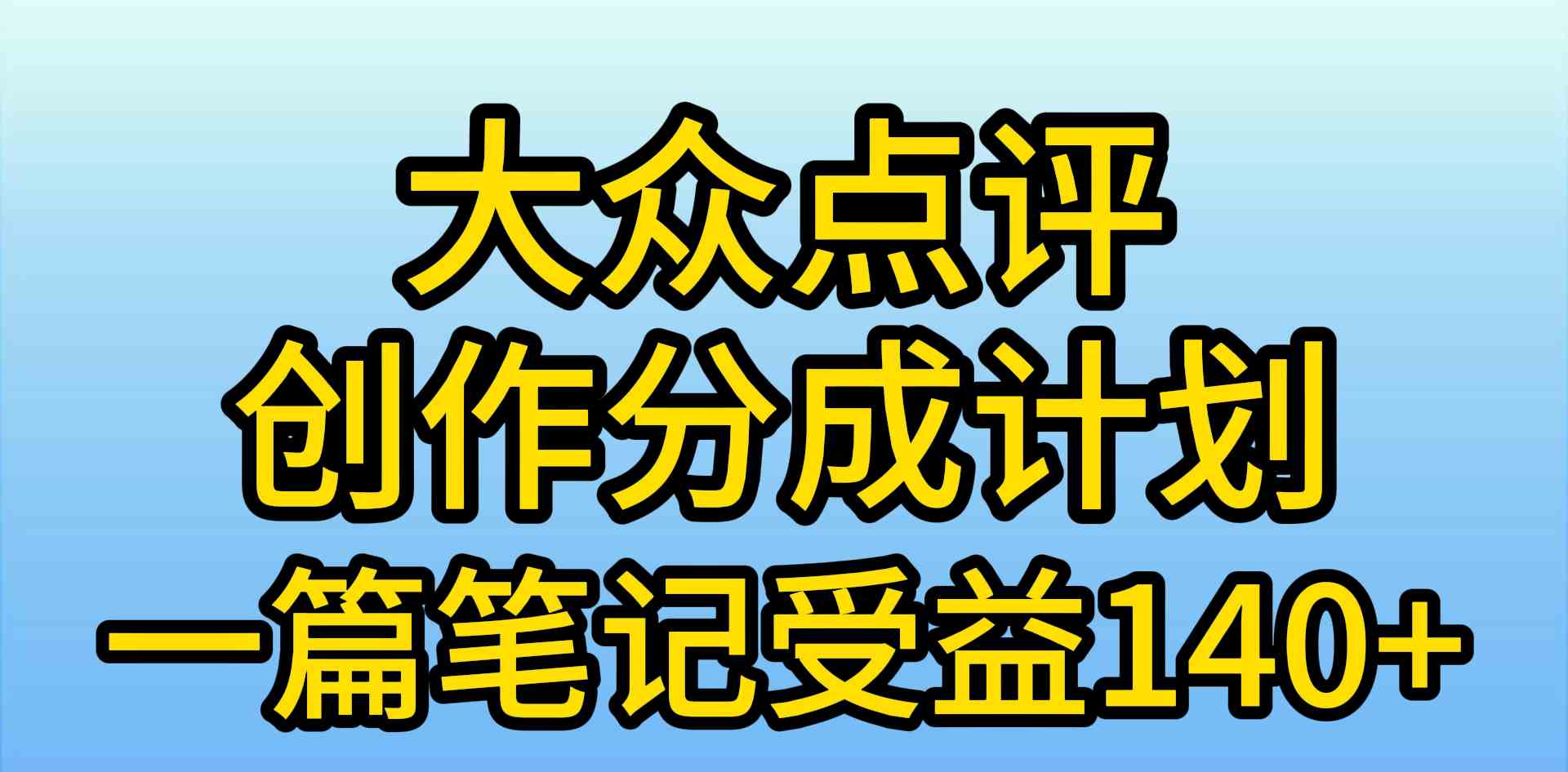 （9979期）大众点评创作分成，一篇笔记收益140+，新风口第一波，作品制作简单，小…-尤课网创