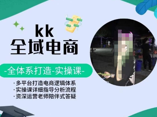 KK全域电商，全体系打造实操课，多平台打造电商逻辑体系-尤课网创