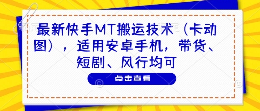 最新快手MT搬运技术(卡动图)，适用安卓手机，带货、短剧、风行均可-尤课网创
