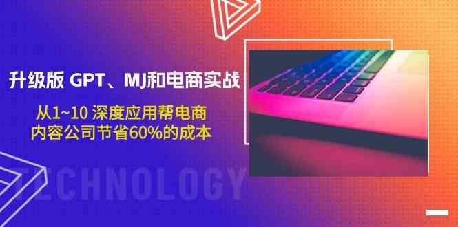 升级版GPT、MJ和电商实战，从1~10深度应用帮电商、内容公司节省60%的成本-尤课网创
