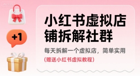 小红书虚拟店铺拆解社群，每天拆解一个虚拟店，简单实用(赠送小红书虚拟教程)-尤课网创