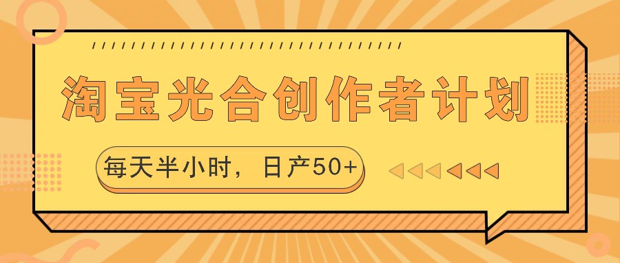 淘宝光合创作者计划，每天半小时，日产50+-尤课网创