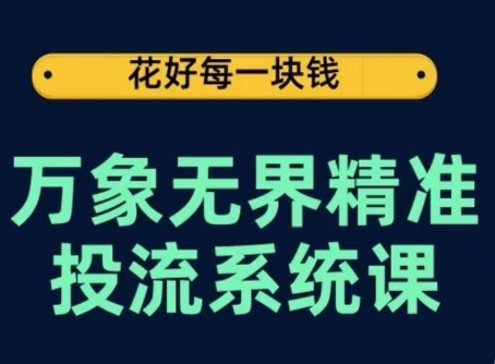 万象无界精准投流系统课,从关键词到推荐,从万象台到达摩盘,从底层原理到实操步骤-尤课网创