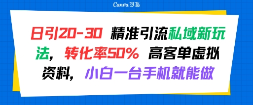 日引 20-30 精准引流私域新玩法，转化率50% 高客单虚拟资料，小白一台手机就能做-尤课网创