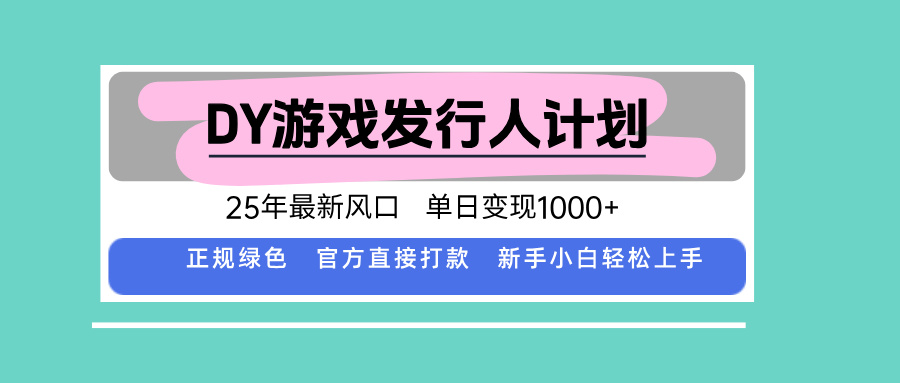 DY游戏发行人计划，25年最新风口，单日变现1000+-尤课网创