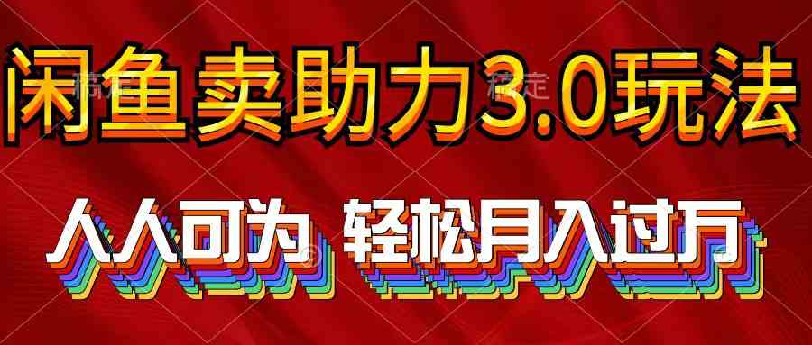 （10027期）2024年闲鱼卖助力3.0玩法 人人可为 轻松月入过万-尤课网创