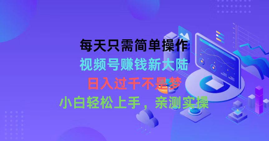 （10290期）每天只需简单操作，视频号赚钱新大陆，日入过千不是梦，小白轻松上手，…-尤课网创