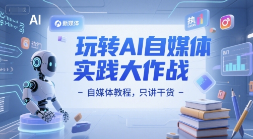 玩转AI自媒体实践大作战-自媒体教程，只讲干货-尤课网创
