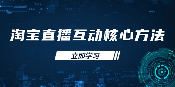 淘宝直播互动核心方法，新手入门指南、直播能力提升，新手主播快速突围-尤课网创
