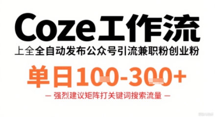 Coze工作流一键发布高质量公众号引流兼职粉代发粉，单日1-3张-尤课网创