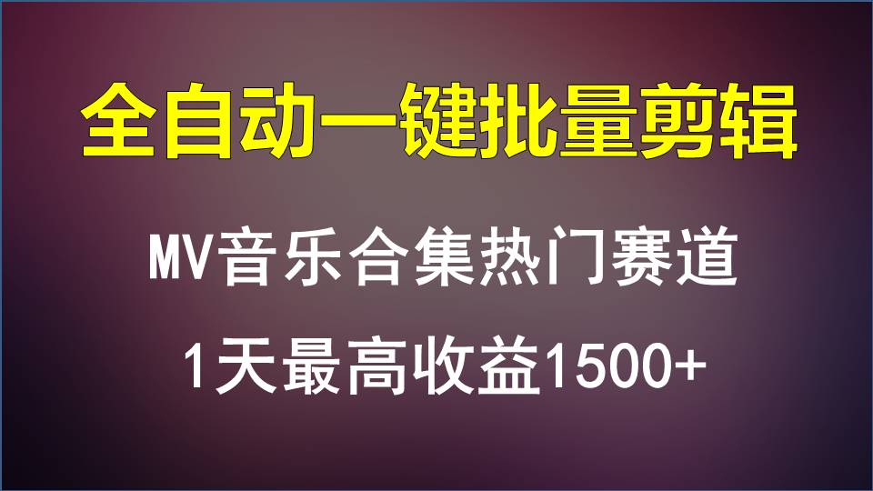 MV音乐合集热门赛道，全自动一键批量剪辑，1天最高收益1500+-尤课网创