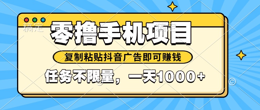 2025年最新手机零撸小项目，复制粘贴抖音广告即可赚钱，平台大水，任务…-尤课网创