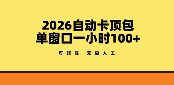 2026自动卡顶包玩法，单窗口一小时100+，可矩阵操作，无需人工【揭秘】-尤课网创