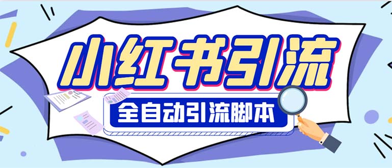 外面收费1800小红书全自动引流脚本 解放双手自动引流【引流脚本+使用教程】-尤课网创