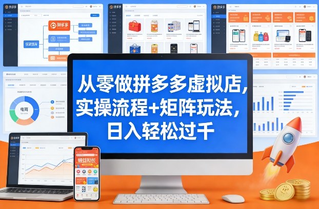 从零做拼多多虚拟店，实操流程+矩阵玩法，日入轻松过千【揭秘】-尤课网创