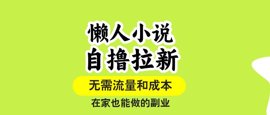 （15757期）懒人小说自撸拉新，无需流量，一个账号一条作品就可以打爆收益，在家也…-尤课网创