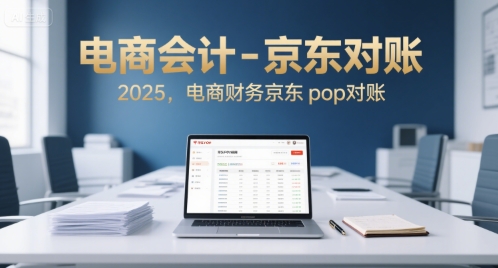 电商会计-京东对账2025，电商财务京东pop对账-尤课网创