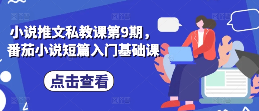 小说推文私教课第9期，番茄小说短篇入门基础课-尤课网创