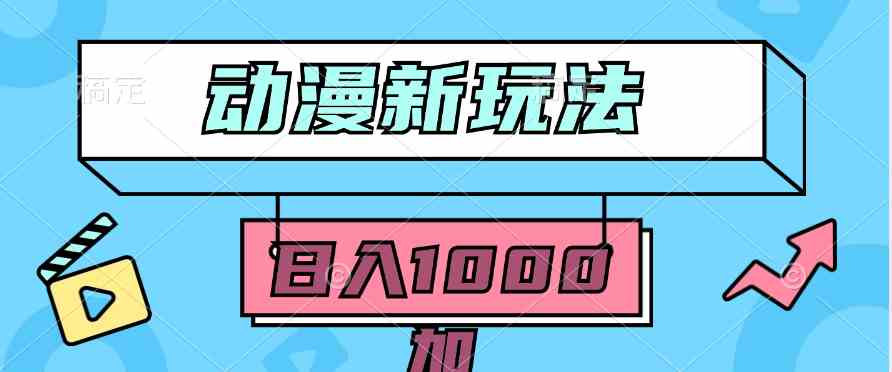 （9601期）2024动漫新玩法，条条爆款5分钟一无脑搬运轻松日入1000加条100%过原创，-尤课网创
