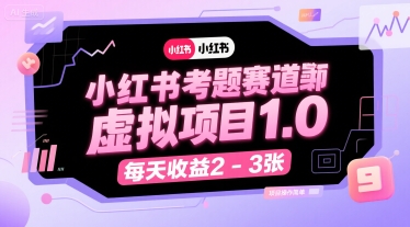 小红书考题赛道虚拟项目1.0，项目操作简单，每天收益2-3张-尤课网创