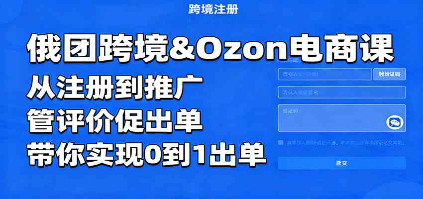 俄团跨境&Ozon电商课:从注册到推广,管评价促出单,带你实现0到1出单-尤课网创