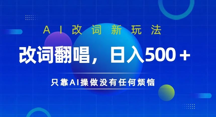 AI改词新玩法，改词翻唱，日入几张，只靠AI操做没有任何烦恼【揭秘】-尤课网创
