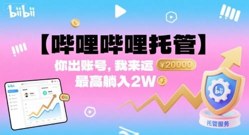 【哔哩哔哩托管】你出账号，我来运营，最高躺入2W【揭秘】-尤课网创