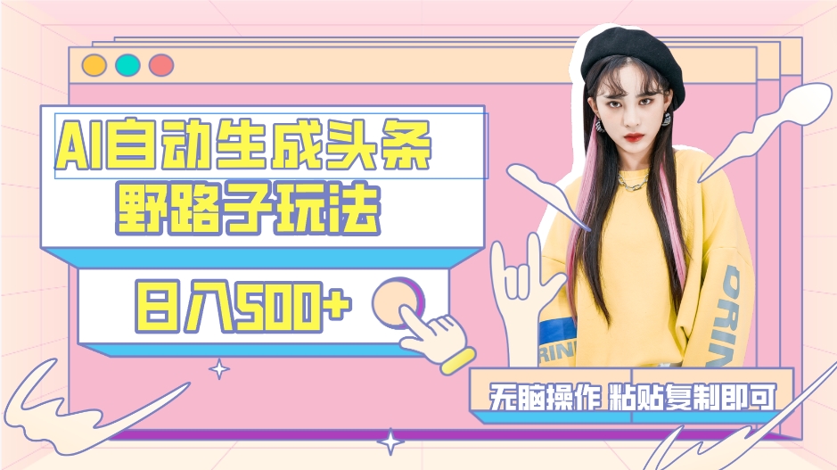 AI自动生成头条，三天必起号，三分钟轻松发布内容，复制粘贴，保姆级教…-尤课网创