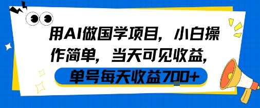 用AI做国学项目，小白操作简单，当天可见收益，单号每天收益7张-尤课网创