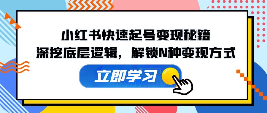 （12896期）小红书快速起号变现秘籍：深挖底层逻辑，解锁N种变现方式-尤课网创