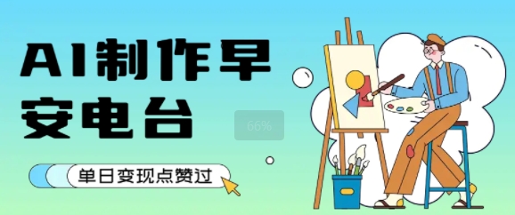 用AI制作早安电台，单日变现1k+，条条点赞过W-尤课网创
