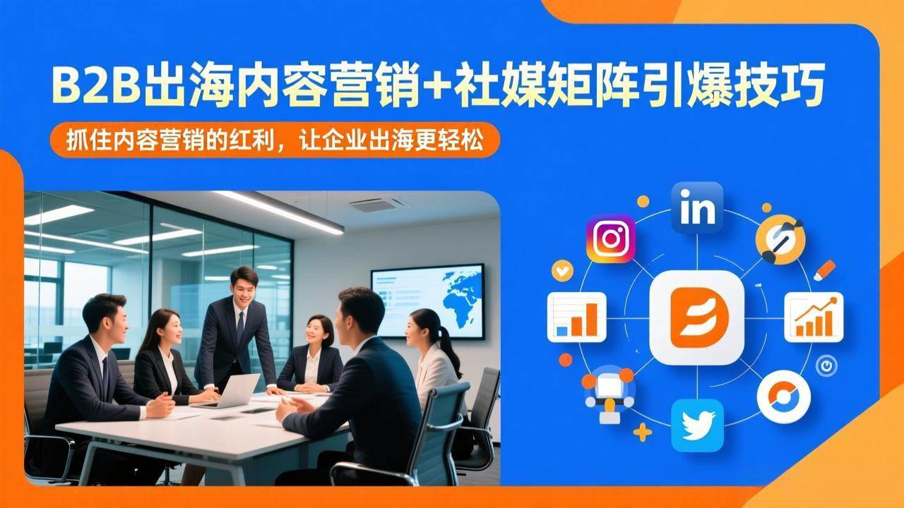 （17470期）B2B出海内容营销+社媒矩阵引爆技巧：抓住内容营销的红利，让企业出海更轻松-尤课网创