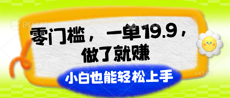 零门槛，一单19.9，做了就赚，小白也能轻松上手-尤课网创