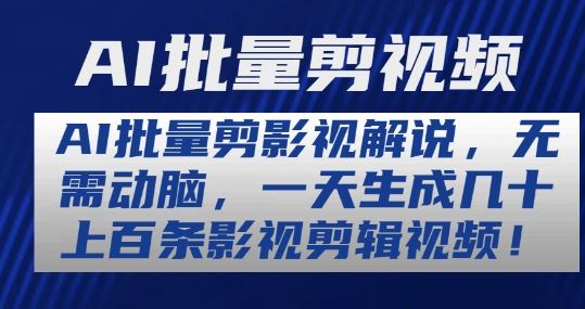 AI批量剪影视解说，无需动脑，一天生成几十上百条影视剪辑视频【揭秘】-尤课网创
