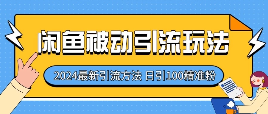 2024最新咸鱼被动引流玩法，轻松日引100＋精准粉-尤课网创