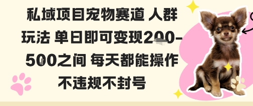 私域宠物项目赛道人群玩法单日即可变现2-5张之间每天都能操作不违规不封号-尤课网创