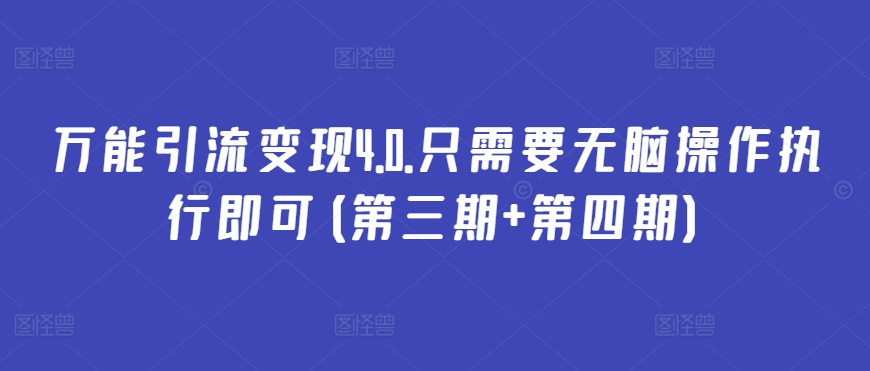万能引流变现4.0.只需要无脑操作执行即可(第三期+第四期)-尤课网创